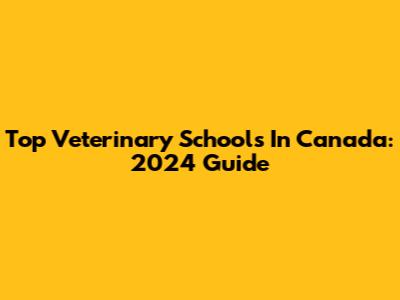 Top Veterinary Schools In Canada: 2024 Guide