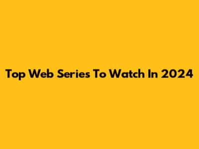 Top Web Series To Watch In 2024