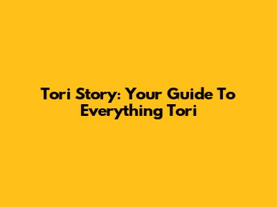 Tori Story: Your Guide To Everything Tori