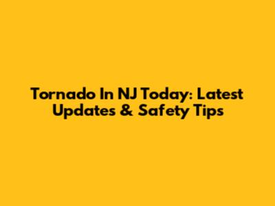 Tornado In NJ Today: Latest Updates & Safety Tips