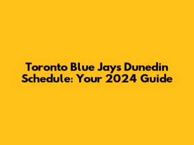 Toronto Blue Jays Dunedin Schedule: Your 2024 Guide