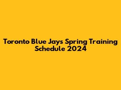 Toronto Blue Jays Spring Training Schedule 2024