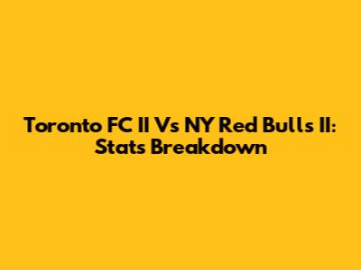 Toronto FC II Vs NY Red Bulls II: Stats Breakdown