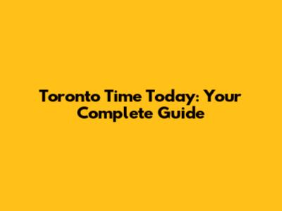 Toronto Time Today: Your Complete Guide