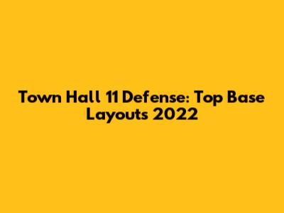 Town Hall 11 Defense: Top Base Layouts 2022