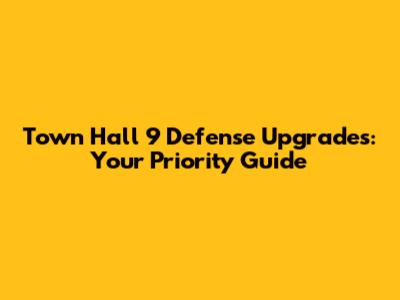 Town Hall 9 Defense Upgrades: Your Priority Guide