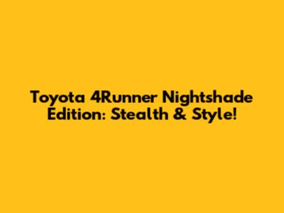 Toyota 4Runner Nightshade Edition: Stealth & Style!