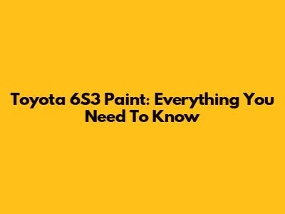 Toyota 6S3 Paint: Everything You Need To Know