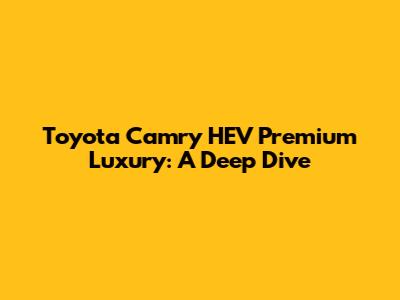 Toyota Camry HEV Premium Luxury: A Deep Dive