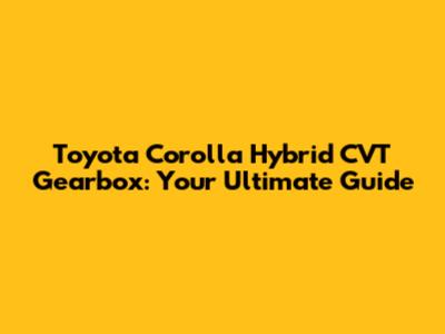 Toyota Corolla Hybrid CVT Gearbox: Your Ultimate Guide