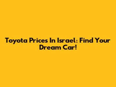 Toyota Prices In Israel: Find Your Dream Car!