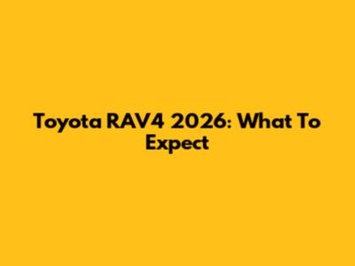 Toyota RAV4 2026: What To Expect