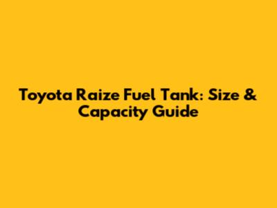 Toyota Raize Fuel Tank: Size & Capacity Guide