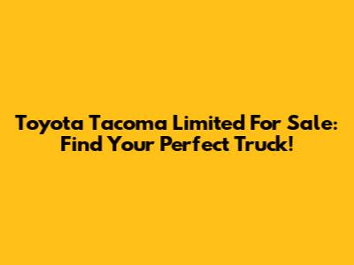 Toyota Tacoma Limited For Sale: Find Your Perfect Truck!