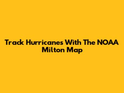 Track Hurricanes With The NOAA Milton Map