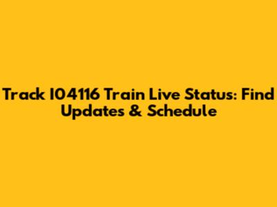 Track I04116 Train Live Status: Find Updates & Schedule