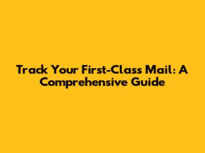 Track Your First-Class Mail: A Comprehensive Guide