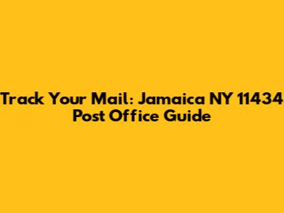 Track Your Mail: Jamaica NY 11434 Post Office Guide