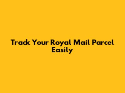 Track Your Royal Mail Parcel Easily