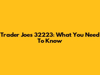 Trader Joe's 32223: What You Need To Know