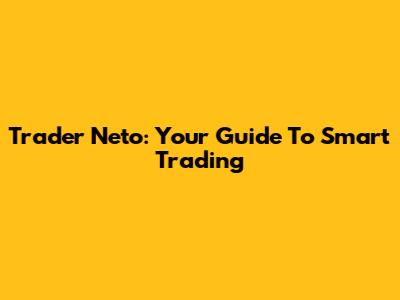 Trader Neto: Your Guide To Smart Trading