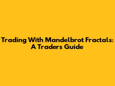 Trading With Mandelbrot Fractals: A Trader's Guide