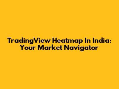 TradingView Heatmap In India: Your Market Navigator