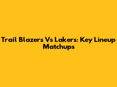 Trail Blazers Vs Lakers: Key Lineup Matchups