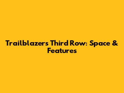 Trailblazer's Third Row: Space & Features