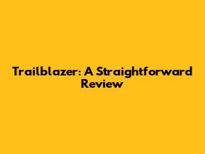 Trailblazer: A Straightforward Review