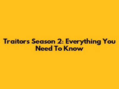 Traitors Season 2: Everything You Need To Know