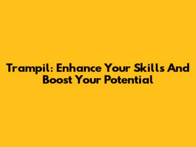 Trampil: Enhance Your Skills And Boost Your Potential