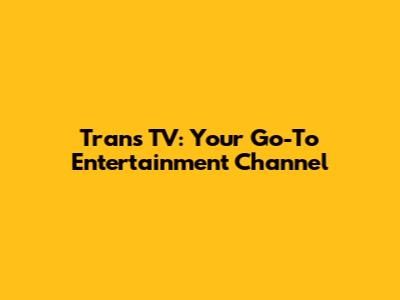 Trans TV: Your Go-To Entertainment Channel