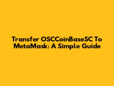Transfer OSCCoinBaseSC To MetaMask: A Simple Guide