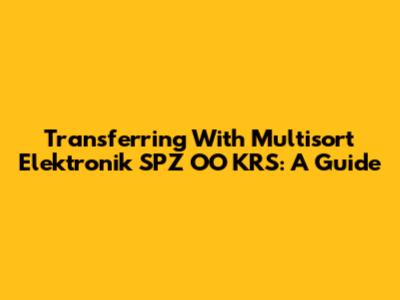 Transferring With Multisort Elektronik SPZ OO KRS: A Guide