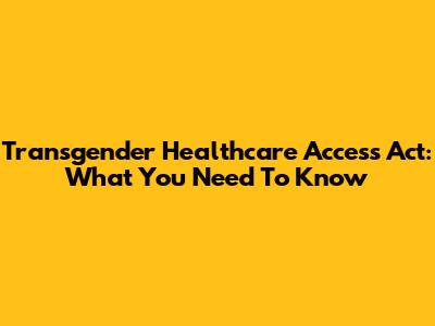 Transgender Healthcare Access Act: What You Need To Know