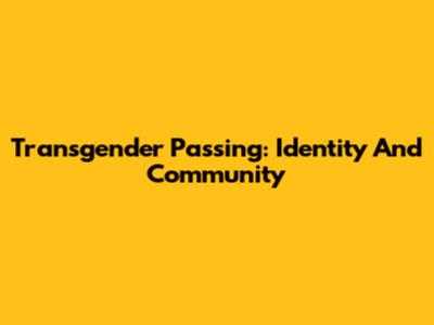 Transgender Passing: Identity And Community