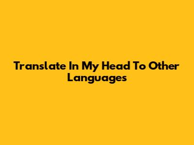 Translate 'In My Head' To Other Languages