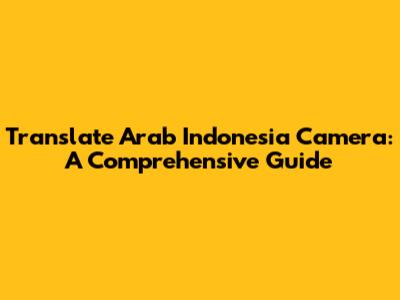 Translate Arab Indonesia Camera: A Comprehensive Guide