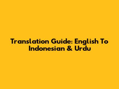 Translation Guide: English To Indonesian & Urdu