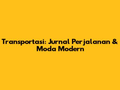 Transportasi: Jurnal Perjalanan & Moda Modern