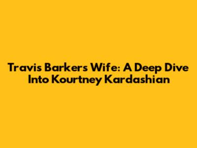 Travis Barker's Wife: A Deep Dive Into Kourtney Kardashian