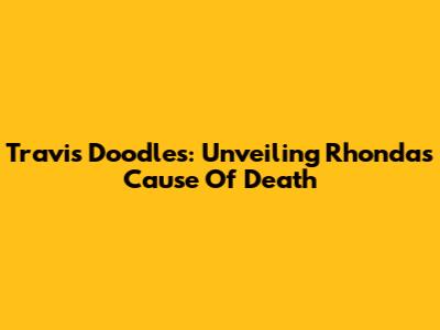 Travis Doodles: Unveiling Rhonda's Cause Of Death