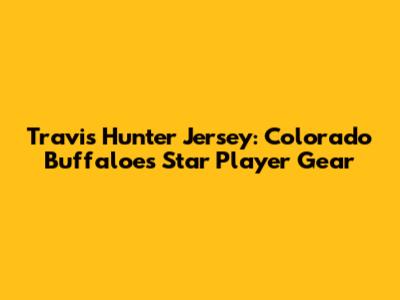 Travis Hunter Jersey: Colorado Buffaloes' Star Player Gear