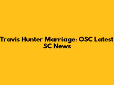 Travis Hunter Marriage: OSC Latest SC News