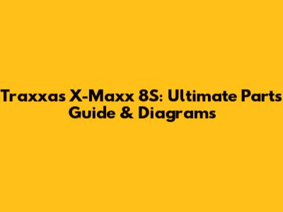 Traxxas X-Maxx 8S: Ultimate Parts Guide & Diagrams