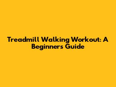 Treadmill Walking Workout: A Beginner's Guide