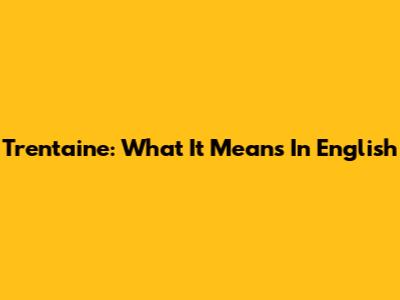 Trentaine: What It Means In English