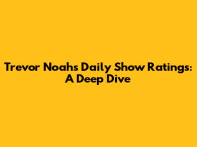 Trevor Noah's Daily Show Ratings: A Deep Dive