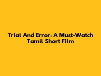 Trial And Error: A Must-Watch Tamil Short Film